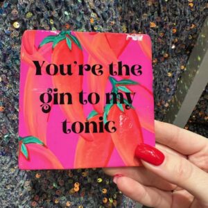 You're the gin to my tonic tegel